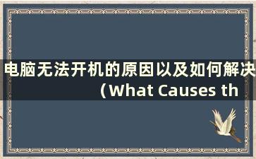 电脑无法开机的原因以及如何解决（What Causes the Computer无法开机以及怎么办）